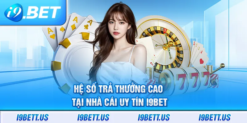 Hệ số trả thưởng cao tại nhà cái uy tín i9BET