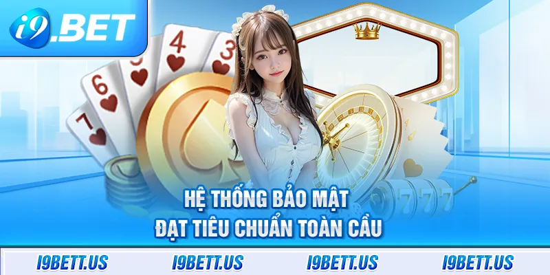 Hệ thống bảo mật đạt tiêu chuẩn toàn cầu