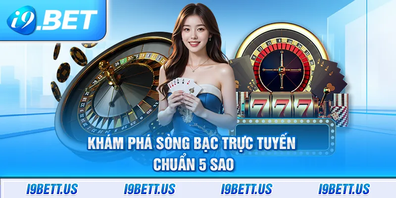 Khám phá sòng bạc trực tuyến chuẩn 5 sao